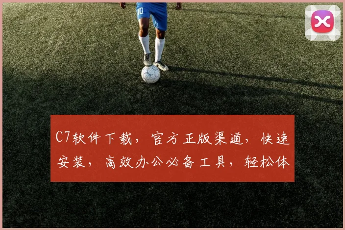 C7软件下载，官方正版渠道，快速安装，高效办公必备工具，轻松体验