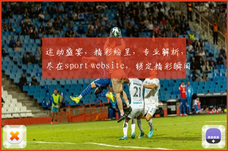 运动盛宴，精彩纷呈，专业解析，尽在sport website，锁定精彩瞬间