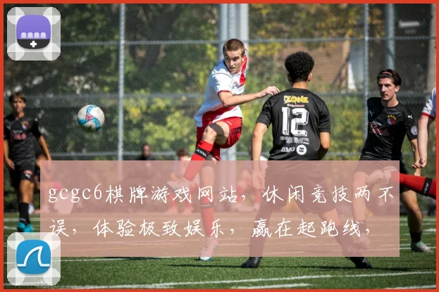 gcgc6棋牌游戏网站，休闲竞技两不误，体验极致娱乐，赢在起跑线，玩出精彩人生