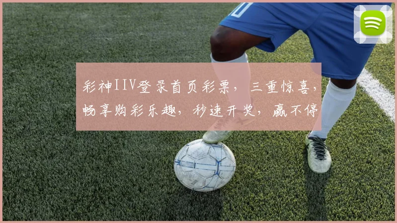 彩神IIV登录首页彩票，三重惊喜，畅享购彩乐趣，秒速开奖，赢不停，惊喜连连